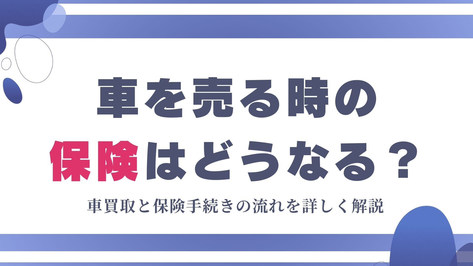 車を売るときの保険はどうなる？車買取と保険手続きの流れを詳しく解説